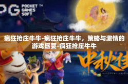 疯狂抢庄牛牛-疯狂抢庄牛牛，策略与激情的游戏盛宴-疯狂抢庄牛牛