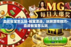 血战骰宝怎么玩-骰宝激战，玩转游戏技巧-血战骰宝怎么玩
