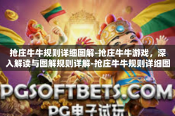 抢庄牛牛规则详细图解-抢庄牛牛游戏，深入解读与图解规则详解-抢庄牛牛规则详细图解