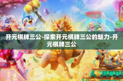 开元棋牌三公-探索开元棋牌三公的魅力-开元棋牌三公