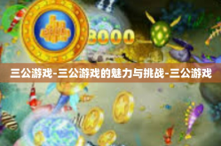 三公游戏-三公游戏的魅力与挑战-三公游戏