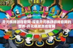 开元棋牌游戏官网-探索开元棋牌游戏官网的世界-开元棋牌游戏官网