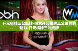 开元棋牌三公纸牌-探索开元棋牌三公纸牌的魅力-开元棋牌三公纸牌