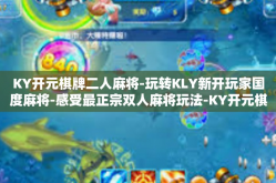 KY开元棋牌二人麻将-玩转KLY新开玩家国度麻将-感受最正宗双人麻将玩法-KY开元棋牌二人麻将