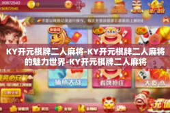 KY开元棋牌二人麻将-KY开元棋牌二人麻将的魅力世界-KY开元棋牌二人麻将