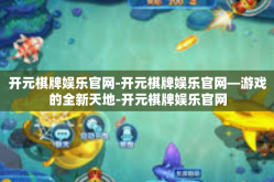 开元棋牌娱乐官网-开元棋牌娱乐官网—游戏的全新天地-开元棋牌娱乐官网
