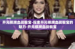 开元棋牌血战骰宝-探索开元棋牌血战骰宝的魅力-开元棋牌血战骰宝