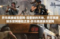 开元棋牌娱乐官网-探索新的天地，开元棋牌娱乐官网体验之章-开元棋牌娱乐官网