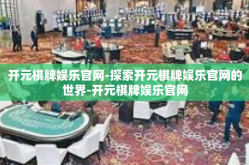开元棋牌娱乐官网-探索开元棋牌娱乐官网的世界-开元棋牌娱乐官网