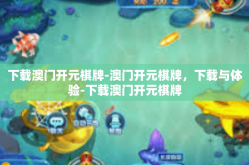 下载澳门开元棋牌-澳门开元棋牌，下载与体验-下载澳门开元棋牌