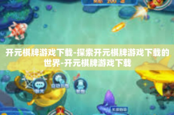 开元棋牌游戏下载-探索开元棋牌游戏下载的世界-开元棋牌游戏下载