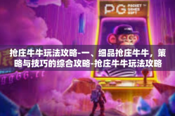 抢庄牛牛玩法攻略-一、细品抢庄牛牛，策略与技巧的综合攻略-抢庄牛牛玩法攻略