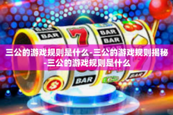 三公的游戏规则是什么-三公的游戏规则揭秘-三公的游戏规则是什么