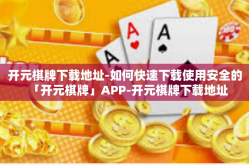 开元棋牌下载地址-如何快速下载使用安全的「开元棋牌」APP-开元棋牌下载地址