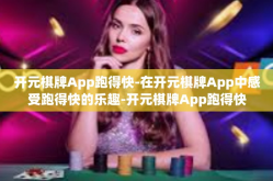 开元棋牌App跑得快-在开元棋牌App中感受跑得快的乐趣-开元棋牌App跑得快
