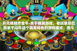 开元棋牌炸金牛-关于棋牌游戏，老玩家早已热衷于斗牛这个具有特色的游戏模式，而今天我们将聚焦于一个与众不同的平台—开元棋牌炸金牛。开元棋牌炸金牛