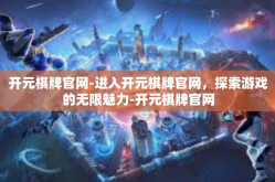 开元棋牌官网-进入开元棋牌官网，探索游戏的无限魅力-开元棋牌官网