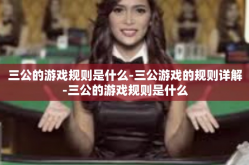 三公的游戏规则是什么-三公游戏的规则详解-三公的游戏规则是什么