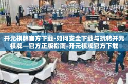 开元棋牌官方下载-如何安全下载与玩转开元棋牌—官方正版指南-开元棋牌官方下载