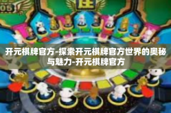 开元棋牌官方-探索开元棋牌官方世界的奥秘与魅力-开元棋牌官方