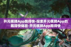 开元棋牌App跑得快-探索开元棋牌App的跑得快体验-开元棋牌App跑得快