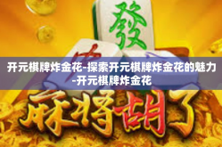开元棋牌炸金花-探索开元棋牌炸金花的魅力-开元棋牌炸金花