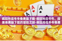 疯狂抢庄牛牛免费版下载-疯狂抢庄牛牛，探索免费版下载的冒险之旅-疯狂抢庄牛牛免费版下载