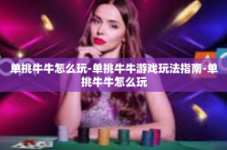 单挑牛牛怎么玩-单挑牛牛游戏玩法指南-单挑牛牛怎么玩