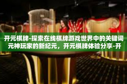 开元棋牌-探索在线棋牌游戏世界中的关键词 元神玩家的新纪元，开元棋牌体验分享-开元棋牌