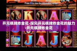开元棋牌炸金花-探究开元棋牌炸金花的魅力-开元棋牌炸金花