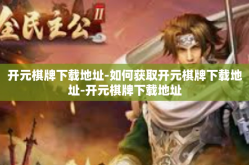 开元棋牌下载地址-如何获取开元棋牌下载地址-开元棋牌下载地址