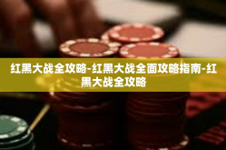 红黑大战全攻略-红黑大战全面攻略指南-红黑大战全攻略