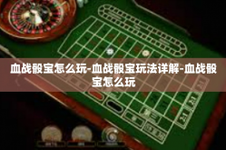血战骰宝怎么玩-血战骰宝玩法详解-血战骰宝怎么玩
