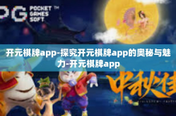 开元棋牌app-探究开元棋牌app的奥秘与魅力-开元棋牌app