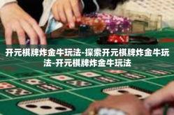 开元棋牌炸金牛玩法-探索开元棋牌炸金牛玩法-开元棋牌炸金牛玩法