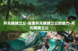 开元棋牌三公-探索开元棋牌三公的魅力-开元棋牌三公