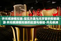 开元棋牌模拟器-探究开盘与元宇宙的智能遨游 开元棋牌模拟器的起源与体验-开元棋牌模拟器