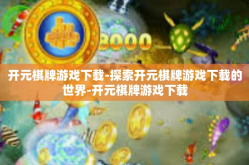 开元棋牌游戏下载-探索开元棋牌游戏下载的世界-开元棋牌游戏下载