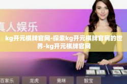 kg开元棋牌官网-探索kg开元棋牌官网的世界-kg开元棋牌官网