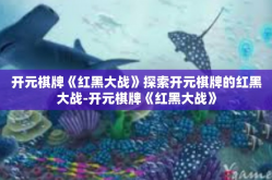 开元棋牌《红黑大战》探索开元棋牌的红黑大战-开元棋牌《红黑大战》