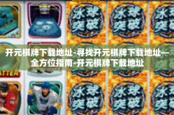 开元棋牌下载地址-寻找开元棋牌下载地址—全方位指南-开元棋牌下载地址