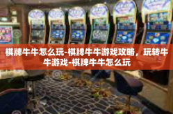 棋牌牛牛怎么玩-棋牌牛牛游戏攻略，玩转牛牛游戏-棋牌牛牛怎么玩