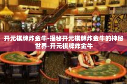 开元棋牌炸金牛-揭秘开元棋牌炸金牛的神秘世界-开元棋牌炸金牛