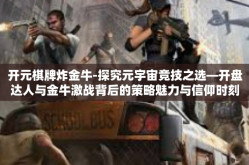 开元棋牌炸金牛-探究元宇宙竞技之选—开盘达人与金牛激战背后的策略魅力与信仰时刻—专为热爱博弈和玩转市场的玩家揭秘！开元棋牌炸金牛