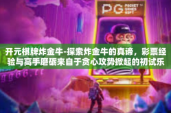 开元棋牌炸金牛-探索炸金牛的真谛，彩票经验与高手磨砺来自于贪心攻势掀起的初试乐章-开元棋牌炸金牛