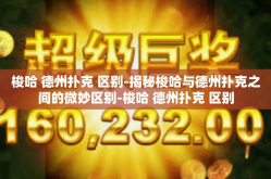 梭哈 德州扑克 区别-揭秘梭哈与德州扑克之间的微妙区别-梭哈 德州扑克 区别
