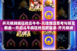 开元棋牌疯狂抢庄牛牛-元倍增漫思考与预见翻盘—开启斗牛疯狂抢庄新篇章-开元棋牌疯狂抢庄牛牛