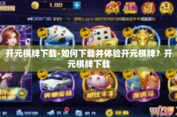 开元棋牌下载-如何下载并体验开元棋牌？开元棋牌下载