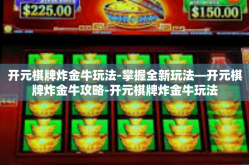 开元棋牌炸金牛玩法-掌握全新玩法—开元棋牌炸金牛攻略-开元棋牌炸金牛玩法