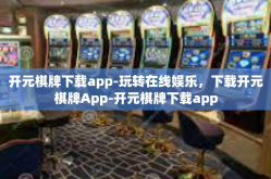 开元棋牌下载app-玩转在线娱乐，下载开元棋牌App-开元棋牌下载app